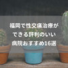 福岡で性交痛治療ができる評判のいい病院おすすめ16選