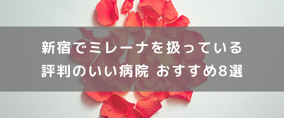 新宿でミレーナを扱っている評判のいい病院おすすめ8選 新宿でミレーナを扱っている評判のいい病院おすすめ8選
