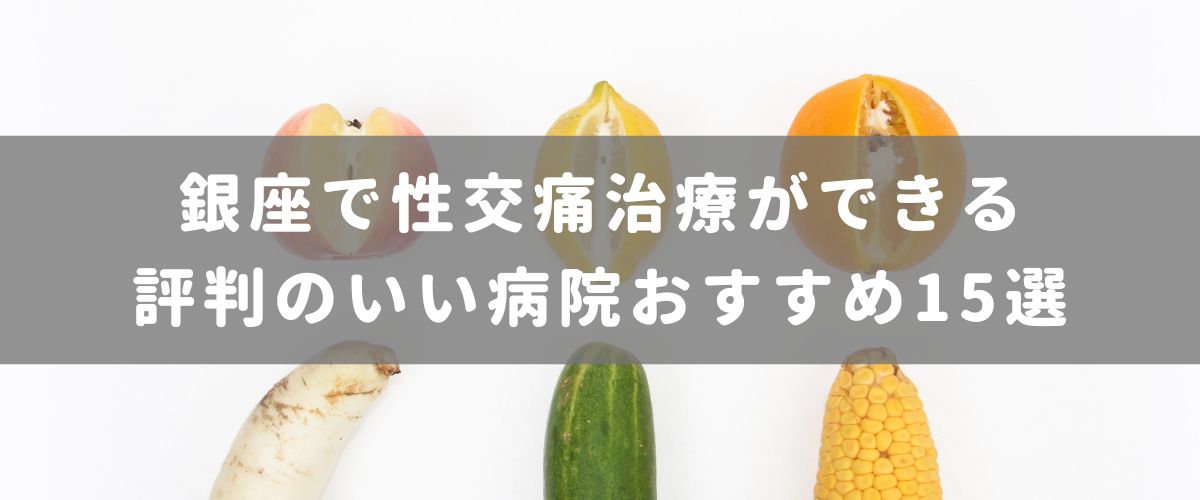 銀座で性交痛治療ができる評判のいい病院おすすめ15選