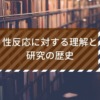 性反応に対する理解と研究の歴史