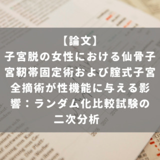 子宮脱の女性における仙骨子宮靭帯固定術および腟式子宮全摘術が性機能に与える影響：ランダム化比較試験の二次分析