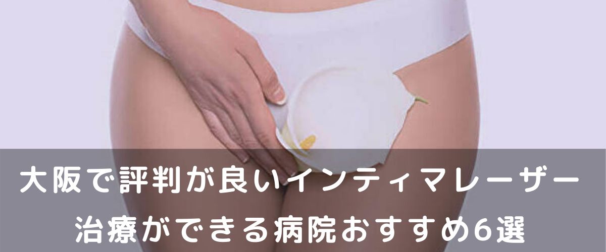 大阪で評判が良いインティマレーザーができる病院おすすめ10選 大阪で評判が良いインティマレーザーができる病院おすすめ10選