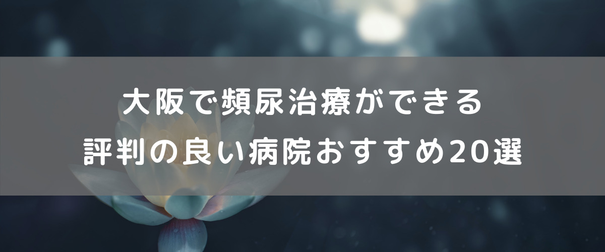 大阪で頻尿治療ができる評判のいい病院おすすめ選 腟ペディア チツペディア