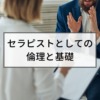 セラピストとしての倫理と基礎