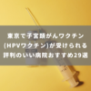 東京で子宮頚がんワクチン(HPVワクチン)が受けられる評判のいい病院おすすめ29選