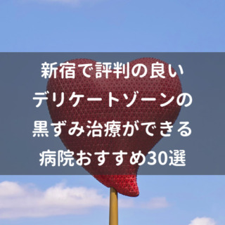 新宿で評判の良いデリケートゾーンの黒ずみ治療ができる病院おすすめ30選