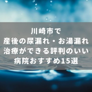 川崎市で産後の尿漏れ・お湯漏れ治療ができる評判のいい病院おすすめ15選i