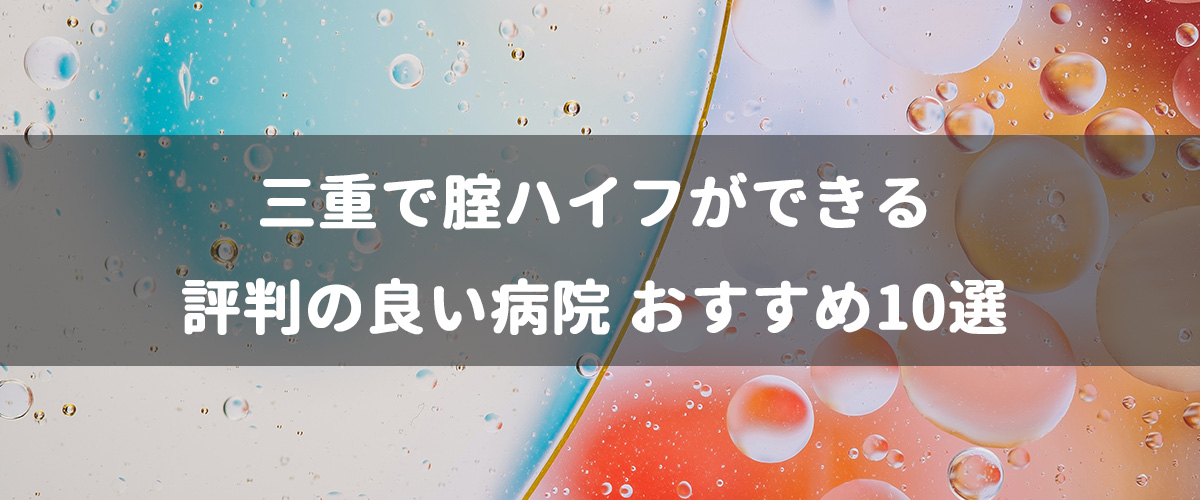 三重で腟ハイフができる評判の良い病院おすすめ10選 三重で腟ハイフができる評判の良い病院おすすめ10選
