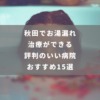 秋田でお湯漏れ治療ができる評判のいい病院おすすめ15選