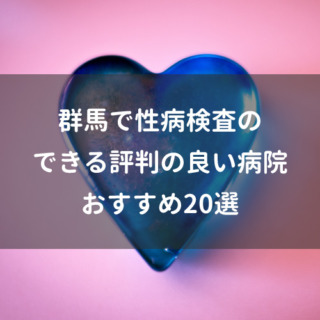 群馬で性病検査のできる評判の良い病院 おすすめ20選