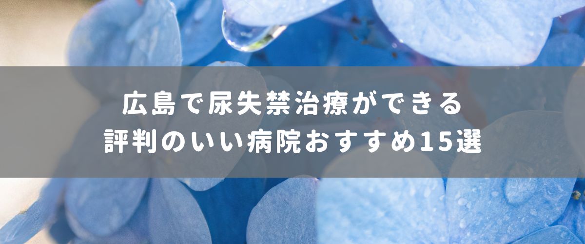 広島で尿失禁治療ができる評判のいい病院おすすめ15選