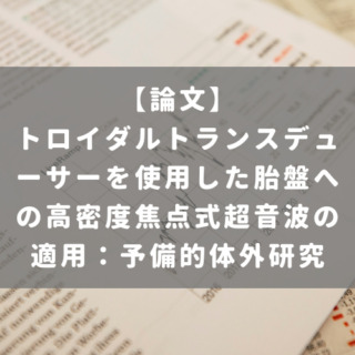 トロイダルトランスデューサーを使用した胎盤への高密度焦点式超音波の適用：予備的体外研究