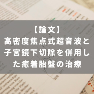 高密度焦点式超音波と子宮鏡下切除を併用した癒着胎盤の治療