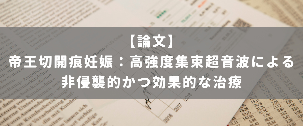帝王切開痕妊娠:高強度集束超音波による非侵襲的かつ効果的な治療 帝王切開痕妊娠:高強度集束超音波による非侵襲的かつ効果的な治療