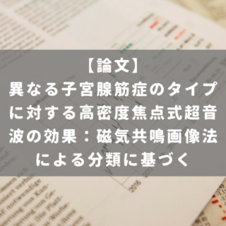 異なる子宮腺筋症のタイプに対する高密度焦点式超音波の効果：磁気共鳴画像法による分類に基づく