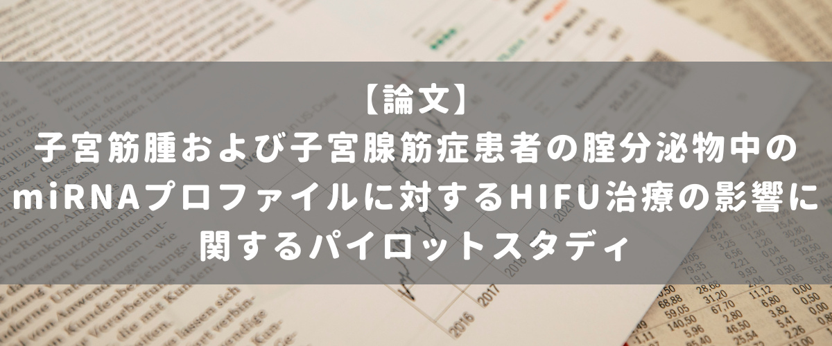 子宮筋腫および子宮腺筋症患者の腟分泌物中のmiRNAプロファイルに対するHIFU治療の影響に関するパイロットスタディ