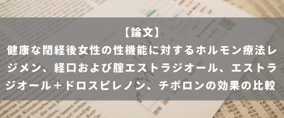 健康な閉経後女性の性機能に対するホルモン療法レジメン、経口および腟エストラジオール、エストラジオール＋ドロスピレノン、チボロンの効果の比較