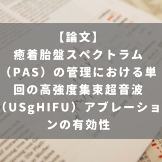 癒着胎盤スペクトラム（PAS）の管理における単回の高強度集束超音波（USgHIFU）アブレーションの有効性