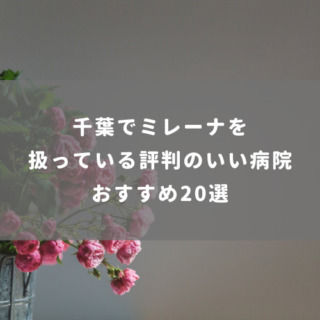 千葉でミレーナを扱っている 評判のいい病院おすすめ20選