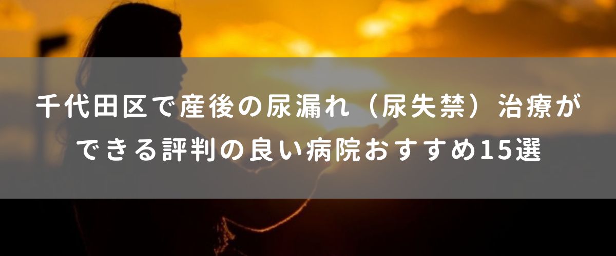 千代田区で産後の尿漏れ（尿失禁）治療ができる評判の良い病院おすすめ15選
