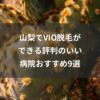 山梨でVIO脱毛ができる評判のいい病院おすすめ9選