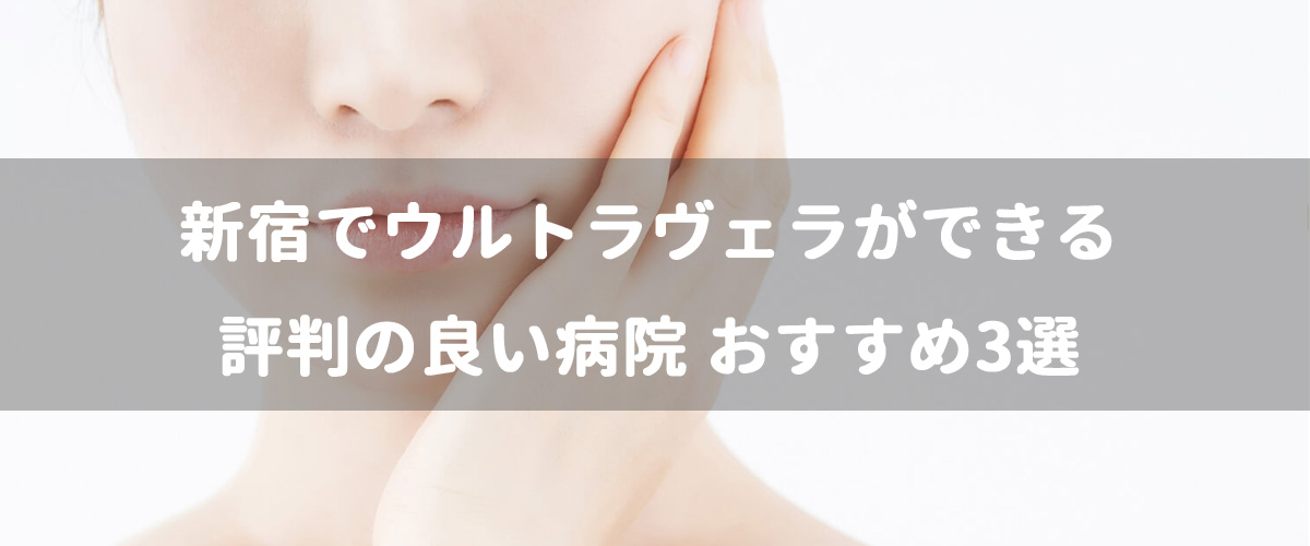 新宿でウルトラヴェラができる評判の良い病院 おすすめ3選 新宿でウルトラヴェラができる評判の良い病院 おすすめ3選