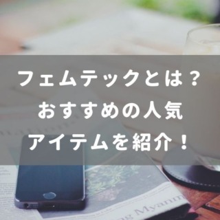 フェムテックとは？おすすめの人気アイテムを紹介！