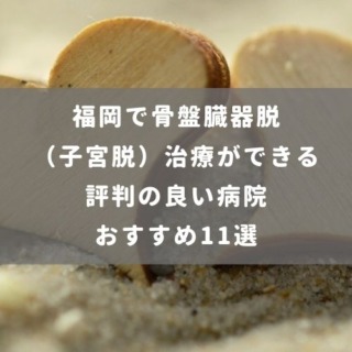 福岡で骨盤臓器脱（子宮脱）治療ができる評判の良い病院 おすすめ11選