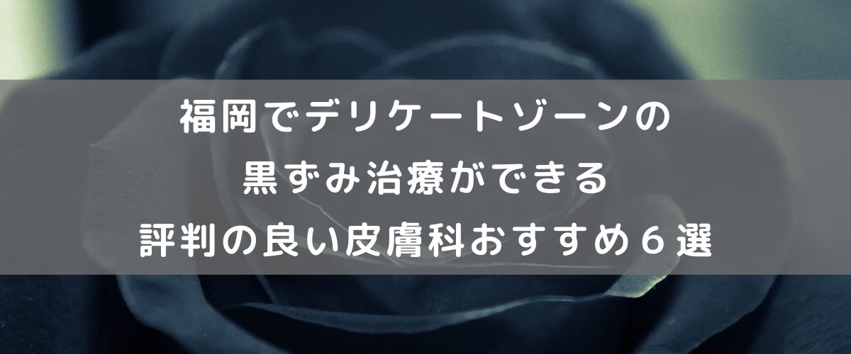 福岡でデリケートゾーンの黒ずみ治療ができる評判の良い皮膚科おすすめ６選 腟ペディア チツペディア