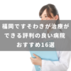 福岡ですそわきが治療ができる評判の良い病院 おすすめ16選
