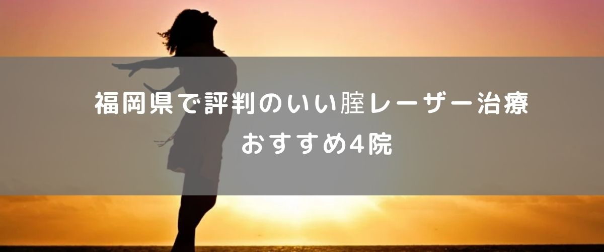 福岡県で評判のいい腟レーザー治療 おすすめ4院【2019.12.14公開】 福岡県で評判のいい腟レーザー治療 おすすめ4院【2019.12.14公開】