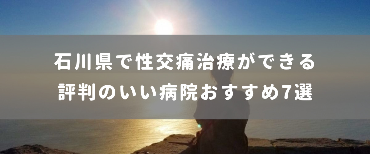石川県で性交痛治療ができる評判のいい病院おすすめ7選