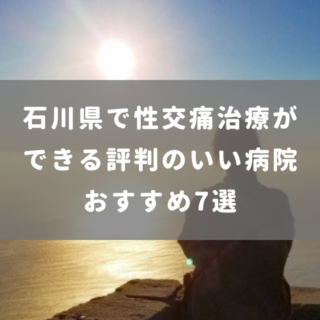 石川県で性交痛治療ができる評判のいい病院おすすめ7選