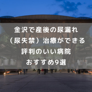 金沢で産後の尿漏れ（尿失禁）治療ができる評判のいい病院おすすめ9選
