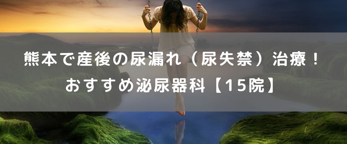 熊本で産後の尿漏れ （尿失禁）治療！ おすすめ泌尿器科 【15院】