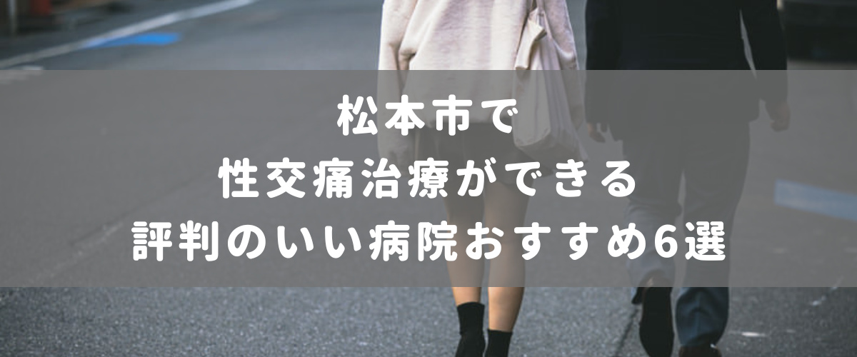 松本市で性交痛治療ができる評判のいい病院おすすめ6選