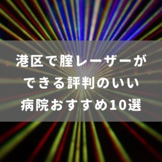 港区で腟レーザーができる評判のいい病院おすすめ10選