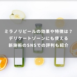 ミラノリピールの効果や特徴は？デリケートゾーンにも使える新施術のSNSでの評判も紹介