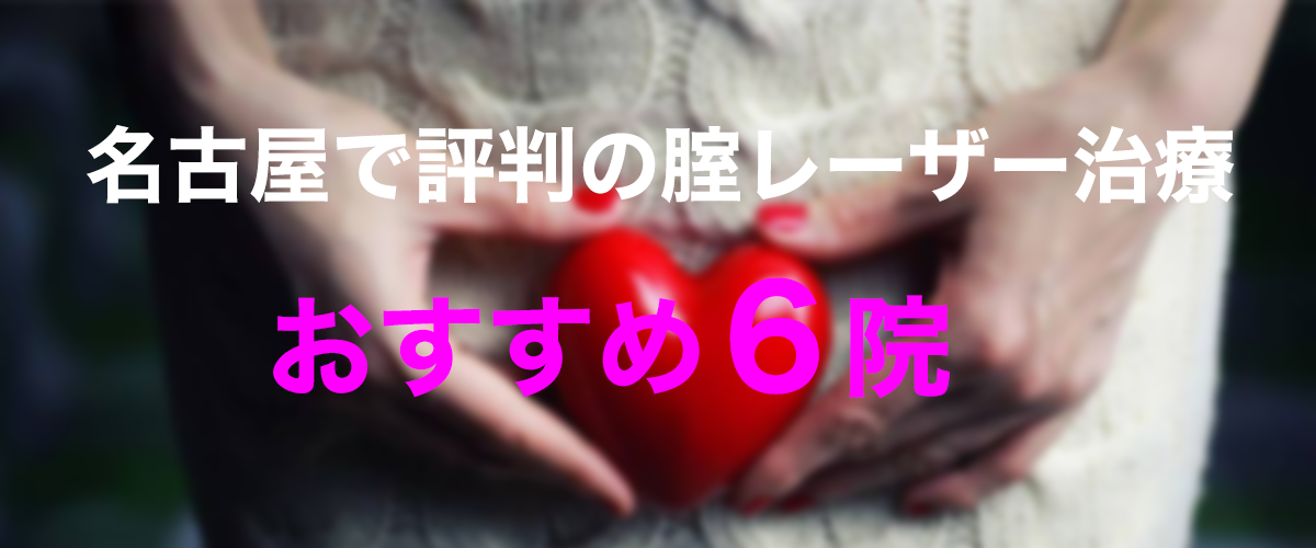名古屋で評判の腟レーザー治療ができるおすすめ6院