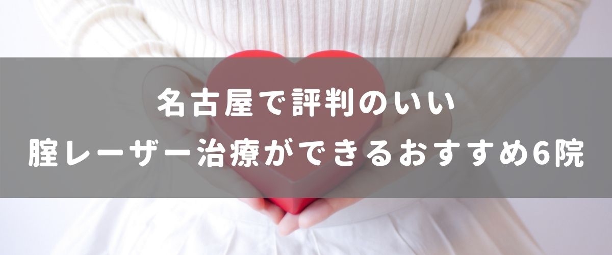 名古屋で評判のいい腟レーザー治療ができるおすすめ6院 名古屋で評判のいい腟レーザー治療ができるおすすめ6院