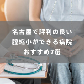 名古屋で評判の良い腟縮小ができる病院おすすめ7選
