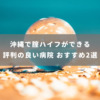 沖縄で腟ハイフができる評判の良い病院 おすすめ2選