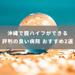 沖縄で腟ハイフができる評判の良い病院 おすすめ2選
