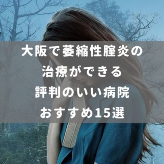 大阪で萎縮性腟炎の治療ができる評判のいい病院おすすめ15選