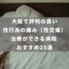 大阪で評判の良い性行為の痛み（性交痛）治療ができる病院 おすすめ25選