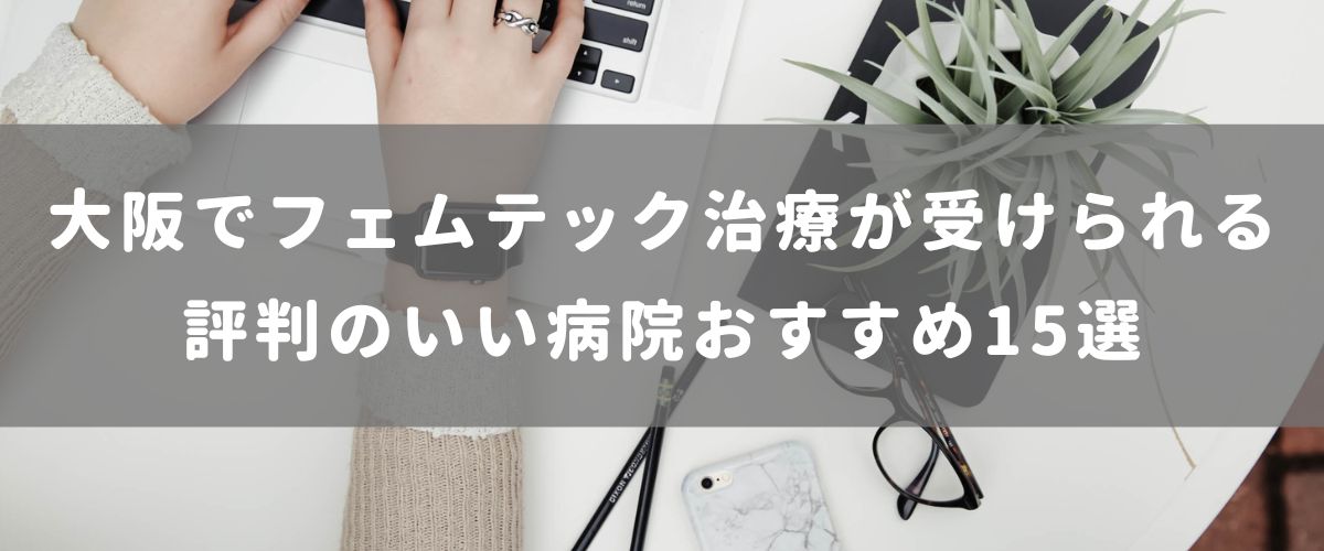 大阪でフェムテック治療が受けられる評判のいい病院おすすめ15選 | 腟ペディア（チツペディア）