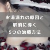 お湯漏れの原因と解消に導く5つの治療方法