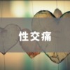 性交痛について原因・対処法を解説！信頼できる医療情報の見つけ方