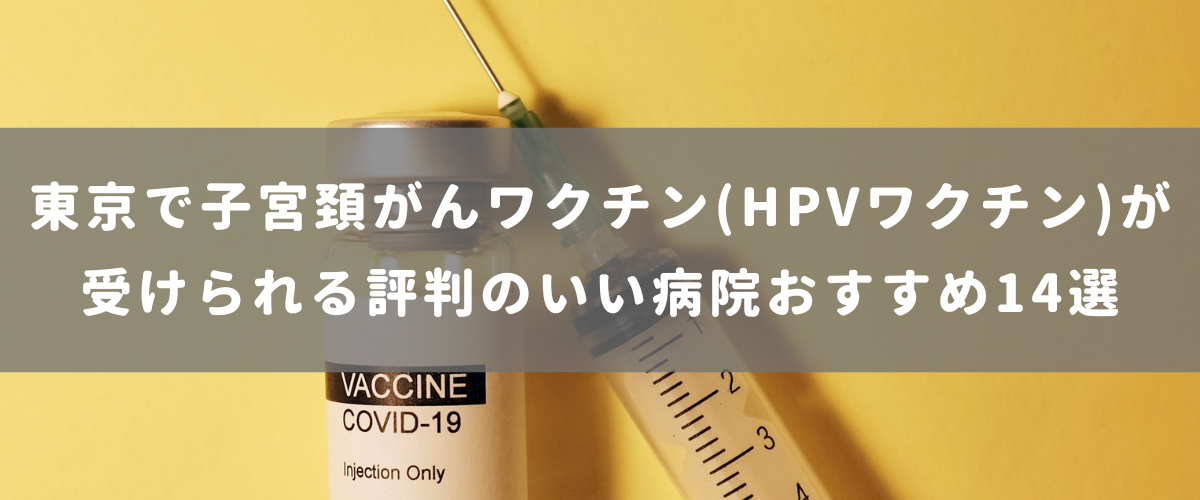 東京で子宮頚がんワクチン(HPVワクチン)が受けられる評判のいい病院おすすめ14選