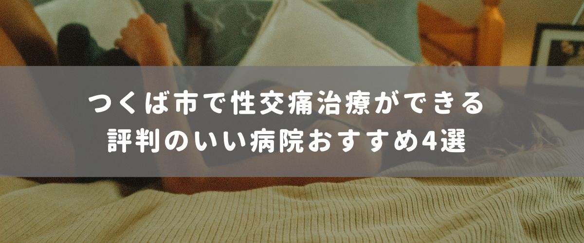 つくば市で性交痛治療ができる評判のいい病院おすすめ4選